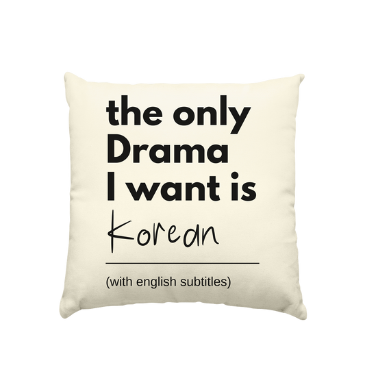 THE ONLY DRAMA I WANT IS KOREAN (WITH ENGLISH SUBTITLES) - Cushion natural 40x40cm