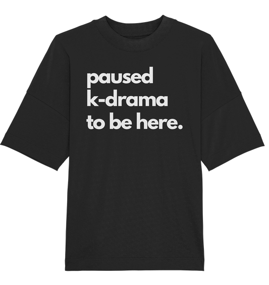 Paused K-Drama to be Here - Organic Oversize Shirt