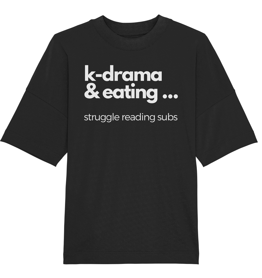 K-Drama &amp; Eating - Struggle Reading Subs - Organic Oversize Shirt