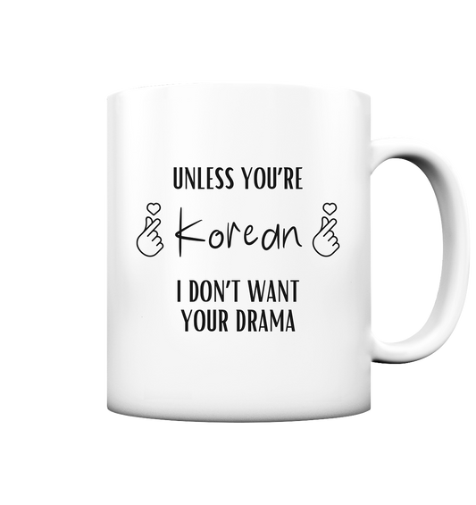 UNLESS YOU'RE KOREAN I DON'T WANT YOUR DRAMA - matt mug